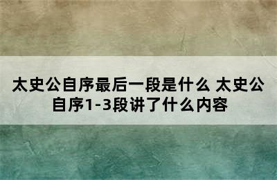 太史公自序最后一段是什么 太史公自序1-3段讲了什么内容